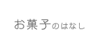 お菓子のはなし